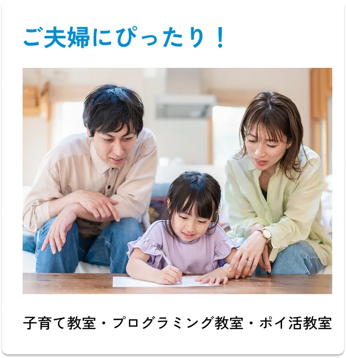
                ご夫婦にぴったり！
                ・子育て教室
                ・プログラミング教室
                ・ポイ活教室
                